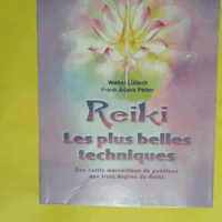 Reiki Les plus belles techniques - Des outils merveilleux de guérison aux trois degrés du Reiki  - Walter Lübeck