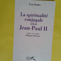 La spiritualité conjugale selon Jean-Paul II  - Yves Semen