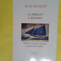 La Mer Et L Enfant - Naitre à cet autre monde aujourd hui oublié . La Chaume 1925-1937  - Jean Huguet