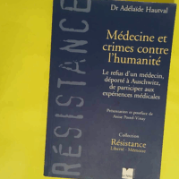 Médecine et crimes contre l humanité - Le refus d un médecin déporté à Auschwitz de participer aux expériences médicales  - Adélaïde Hautval