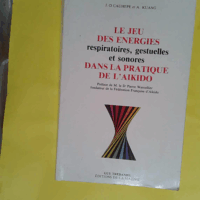 Le Jeu des énergies respiratoires gestuelles et sonores dans la pratique de l aïkido  - Jean-Daniel Cauhepe
