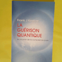La guérison quantique - Le pouvoir de la conscience pure  - Frank J. Kinslow