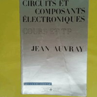 Circuits et composants électroniques - Cours et T.P (Collection Méthodes)  - Jean Auvray