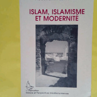 Islam islamisme et modernité  - Abderrahim Lamchichi