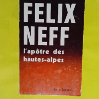 Félix Neff - L apôtre des Hautes-Alpes  - Samuel Lortsch
