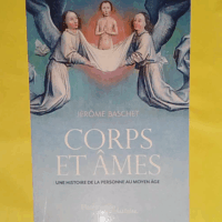 Corps et âmes - Une histoire de la personne au Moyen Âge  - Jérôme Baschet