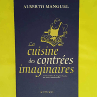 La Cuisine des contrées imaginaires  - Alberto Manguel