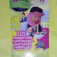 101 Inventions Japonaises Inutiles Et Farfelues - L art japonais du Chindogu  - Kenji Kawakami