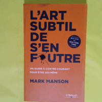 L art subtil de s en foutre - Un guide à contre-courant pour être soi-même  - Mark Manson