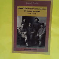 Corps expeditionnaire francais en russie du nord 1918-1919 - Droulin Laurent