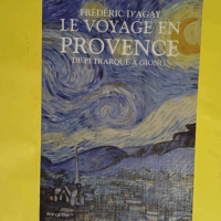 Le Voyage en Provence - De Pétrarque à Giono  - Frédéric d  Agay