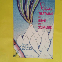 Yogas tibétains du rêve et du sommeil  - Wangyal Rinpo Tenzin
