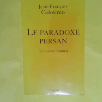 le Paradoxe persan. Un carnet iranien  - Jean-François Colosimo