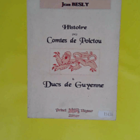 Histoire des comtes de Poictou & ducs de Guyenne  - Jean Besly