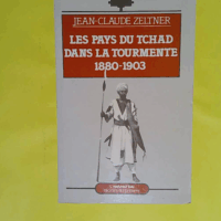 Les Pays du Tchad dans la tourmente: 1880-1903  - Jean-Claude Zeltner