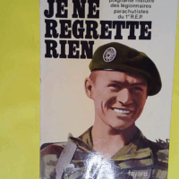Je ne regrette rien - La poignante histoire des légionnaires-parachutistes du 1er REP  - Pierre Sergent