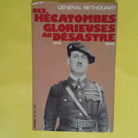 Des Hecatombes Glorieuses Au Desastre - 1914-1940 - Bethouart général