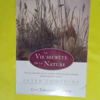 La Vie Secrete De La Nature - Vivre En Harmonie Avec Le Monde Cache Des Esprits Naturels Des Fees Jusqu aux Quarks - Peter Tompkins