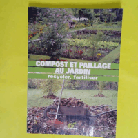 Compost et paillage au jardin - Recycler fertiliser - Denis Pépin