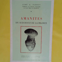 Amanites du Sud-Ouest de la France - Aimé-G. Parrot