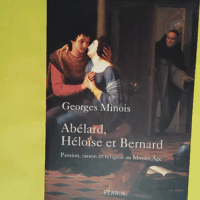 Abélard Héloïse et Bernard - Passion raison et religion au Moyen Âge - Georges Minois
