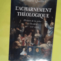 L acharnement théologique - Histoire de la grâce en Occident (IIIe-XXIe siècle) - Bernard Quilliet
