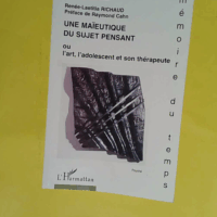 Une Maïeutique Du Sujet Pensant - Ou l art l adolescent et son thérapeute - Renée-Laetitia Richaud