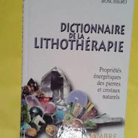 Dictionnaire de la lithothérapie - Propriétés énergétiques des pierres et cristaux naturels - Reynald Georges Boschiero