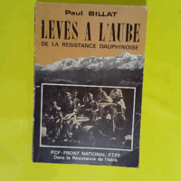 Levés à l aube de la Résistance dauphinoise - Paul Billat