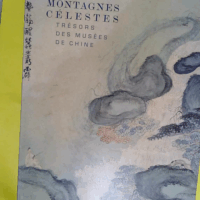 Montagnes célestes - Trésors des Musées de Chine Catalogue Exposition Galeries Nationales du Grand Palais Paris du 30 mars au 28 juin 2004 - Pénélope Riboud