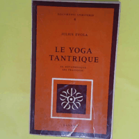 Le Yoga tantrique sa métaphysique ses pratiques . Traduction de Mme Robinet - Julius Evola