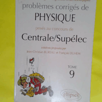 Problèmes corrigés de physique posés au concours de Centrale/Supélec – Tome 9 – Jean-Christian Bureau Problèmes corrigés de physique posés au concours de Centrale/Supélec - Tome 9 - Jean-Christian Bureau