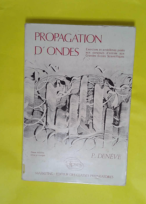 Propagation d ondes – Exercices et problèmes posés aux concours d entrée aux Grandes Ecoles Scientifiques – Denève Propagation d ondes – Exercices et problèmes posés aux concours d entrée aux Grandes Ecoles Scientifiques – Denève