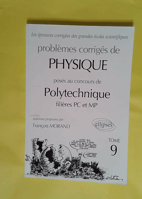 Problèmes corrigés de physique – Posés au concours de polytechnique filières PC et MP – François Morand Problèmes corrigés de physique – Posés au concours de polytechnique filières PC et MP – François Morand
