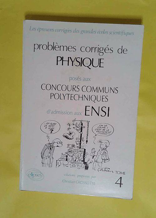 Problemes Corriges De Physique Poses Aux Concours Communs Polytechniques D Admissions Aux Ensi. Tome 4 (Options M P P ) – Christian Grossetête Problemes Corriges De Physique Poses Aux Concours Communs Polytechniques D Admissions Aux Ensi. Tome 4 (Options M P P ) – Christian Grossetête