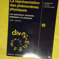 La représentation des phénomènes physiques / les operateurs vectoriels appliques a la physique / cou – Bernard Grossetête La représentation des phénomènes physiques / les operateurs vectoriels appliques a la physique / cou - Bernard Grossetête