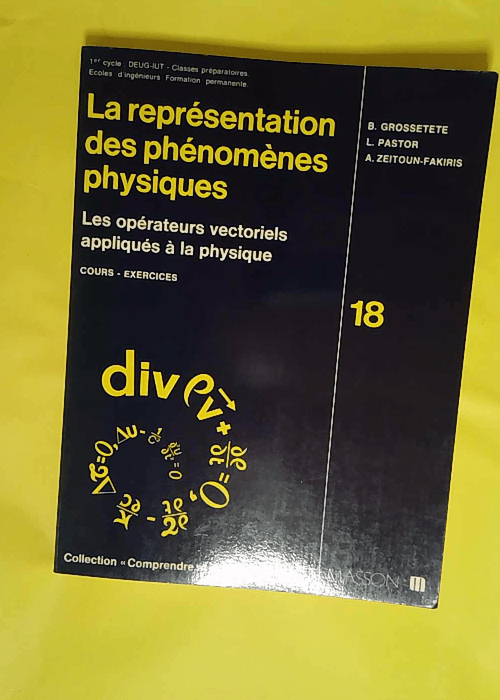 La représentation des phénomènes physiques / les operateurs vectoriels appliques a la physique / cou – Bernard Grossetête La représentation des phénomènes physiques / les operateurs vectoriels appliques a la physique / cou – Bernard Grossetête