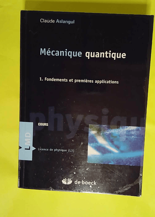 Mécanique Quantique – Tome 1 Fondements Et Premières Applications – Claude Aslangul Mécanique Quantique – Tome 1 Fondements Et Premières Applications – Claude Aslangul