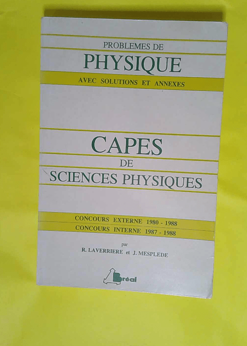 CAPES de sciences physiques – Concours Externe 80-88 Concours Interne 87-88 Problèmes De Physique Avec Solutions Et Annexes – Jacques Mesplède CAPES de sciences physiques – Concours Externe 80-88 Concours Interne 87-88 Problèmes De Physique Avec Solutions Et Annexes – Jacques Mesplède