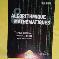 Algorithmique et Mathématiques – Travaux pratiques et applications Scilab pour le Lycée et la Licence – José Ouin Algorithmique et Mathématiques - Travaux pratiques et applications Scilab pour le Lycée et la Licence - José Ouin