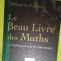 Le Beau Livre Des Maths - De Pythagore À La 57e Dimension - Clifford A. Pickover