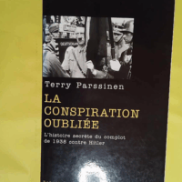 La Conspiration oubliée - L Histoire secrète du complot de 1938 contre Hitler - Terry Parssinen