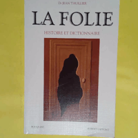 La folie histoire et dictionnaire - Jean Thuillier