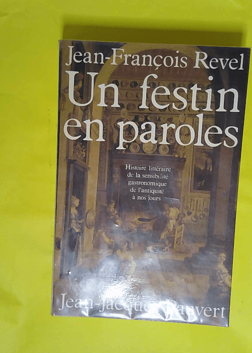 Un Festin En Paroles – Histoire Litteraire De La Sensibilite Gastronomique De L Antiquite A Nos Jours – Jean-François Revel Un Festin En Paroles – Histoire Litteraire De La Sensibilite Gastronomique De L Antiquite A Nos Jours – Jean-François Revel