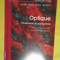 Optique - Fondements Et Applications Avec 250 Exercices Et Problèmes Résolus - José-Philippe Pérez
