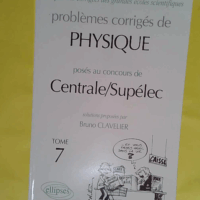 Problèmes Corrigés De Physique Posés Au Concours De Centrale / Supélec – Tome 7 – Bruno Clavelier Problèmes Corrigés De Physique Posés Au Concours De Centrale / Supélec - Tome 7 - Bruno Clavelier