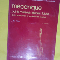 Mécanique – Points materiels solides fluides : avec exercices et problemes resolus – José-Philippe Pérez Mécanique - Points materiels solides fluides : avec exercices et problemes resolus - José-Philippe Pérez