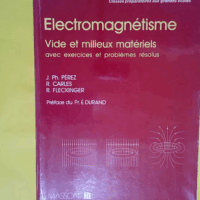 Électromagnétisme – Vide et milieux matériels avec exercices et problèmes résolus – José-Philippe Pérez Électromagnétisme - Vide et milieux matériels avec exercices et problèmes résolus - José-Philippe Pérez