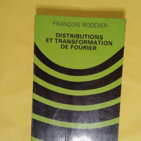 Distributions et transformation de Fourier - À l usage des physiciens et des ingénieurs - Roddier