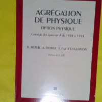 Agrégation de physique - Option physique corrigés des épreuves A de 1984 à 1994 - Dominique Meier